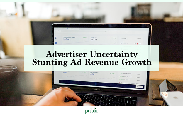 Advertiser Uncertainty Stunting Ad Revenue Growth