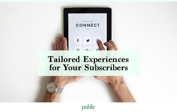 Tailored Experiences for Your Subscribers