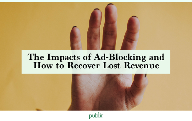 The Impacts of Ad-Blocking and How to Recover Lost Revenue
