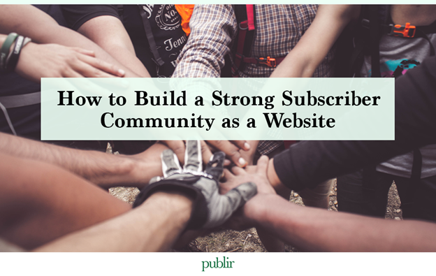 How to Build a Strong Subscriber Community as a Website